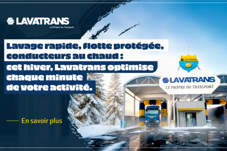Lavage rapide, flotte protégée, conducteurs au chaud... Cet hiver Lavatrans optimise chaque minute de votre activité !